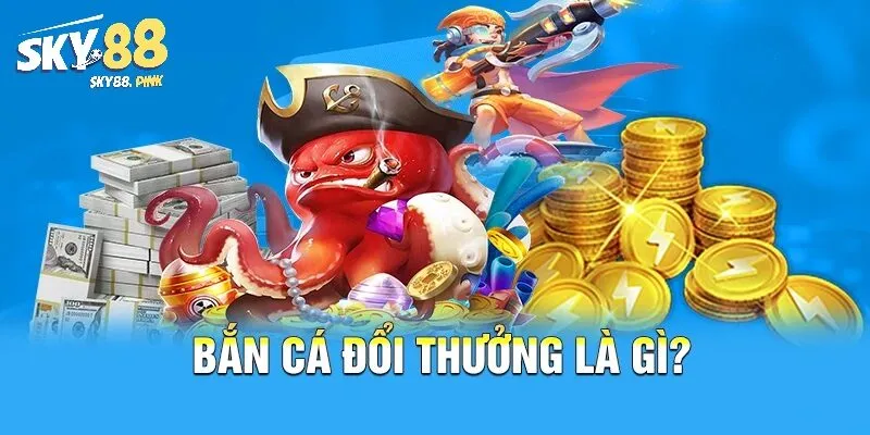 Bắn cá đổi thưởng Sky88 là gì?