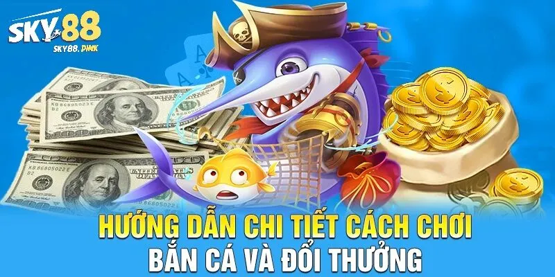 Hướng dẫn chơi bắn cá đổi thưởng Sky88 chi tiết từ A đến Z