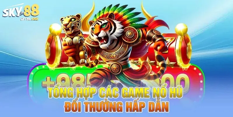 Top game nổ hũ đổi thưởng Sky88 không thể bỏ lỡ